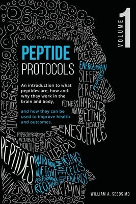 Peptide Protocols: An Introduction to What Peptides Are, How and Why They Work, and How They Can Be Used to Improve Health and Outcomes by Seeds, William A.