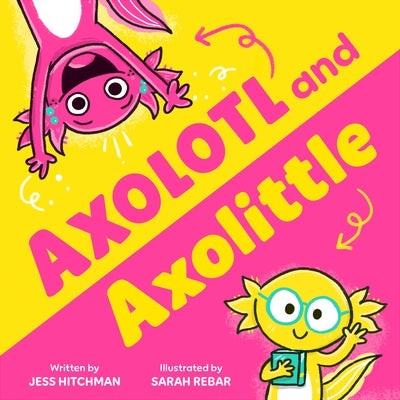 Axolotl and Axolittle by Hitchman, Jess