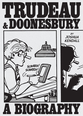 Trudeau & Doonesbury: A Biography: The Cartoonist Who Turned the News Into Art by Kendall, Joshua