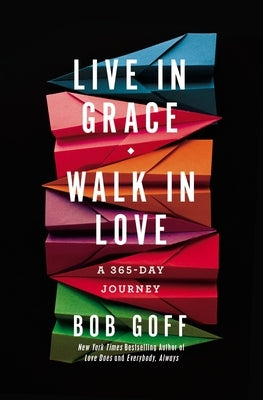 Live in Grace, Walk in Love: A 365-Day Journey (a 365-Day Devotional) by Goff, Bob