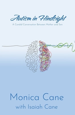 Autism in Hindsight: A Candid Conversation Between Mother and Son by Cane, Monica