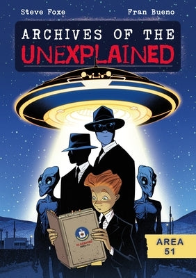 Archives of the Unexplained: Area 51 by Foxe, Steve