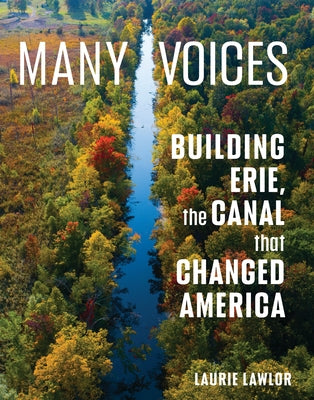 Many Voices: Building Erie, the Canal That Changed America by Lawlor, Laurie