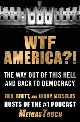 Wtf America?!: The Way Out of This Hell and Back to Democracy by Meiselas, Ben