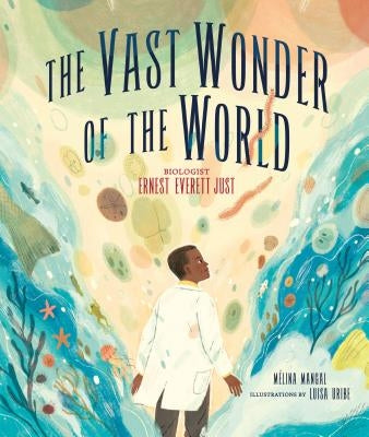 The Vast Wonder of the World: Biologist Ernest Everett Just by Mangal, MÃ©lina