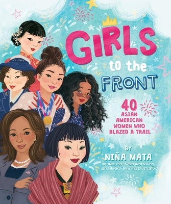 Girls to the Front: 40 Asian American Women Who Blazed a Trail by Mata, NiÃ±a
