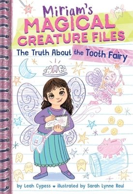 The Truth about the Tooth Fairy (Miriam's Magical Creature Files #1): A Chapter Book by Cypess, Leah