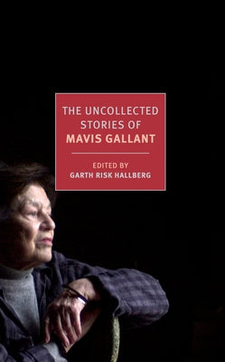 The Uncollected Stories of Mavis Gallant by Gallant, Mavis