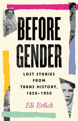 Before Gender: Lost Stories from Trans History, 1850-1950 by Erlick, Eli