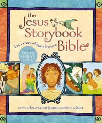 The Jesus Storybook Bible: Every Story Whispers His Name by Lloyd-Jones, Sally