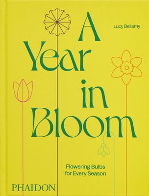 A Year in Bloom: Flowering Bulbs for Every Season by Bellamy, Lucy