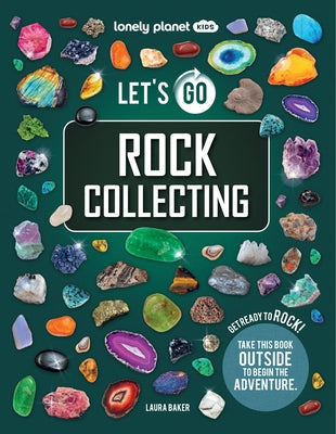 Lonely Planet Kids Let's Go Rock Collecting: Perfect Introduction to Rocks, Minerals & Gemstones Brilliant Directory with Photos & Facts Get Outside & by Baker, Laura