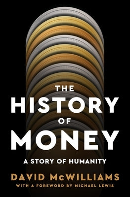 The History of Money: A Story of Humanity, with a Foreword by Michael Lewis by McWilliams, David