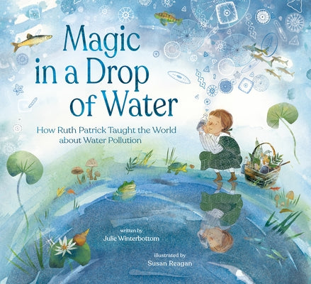 Magic in a Drop of Water: How Ruth Patrick Taught the World about Water Pollution by Winterbottom, Julie