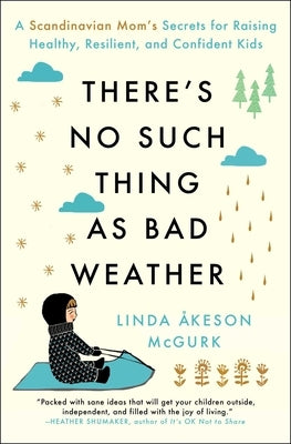 There's No Such Thing as Bad Weather: A Scandinavian Mom's Secrets for Raising Healthy, Resilient, and Confident Kids (from Friluftsliv to Hygge) by McGurk, Linda Ãkeson