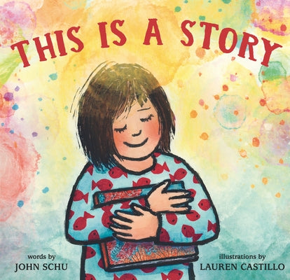 This Is a Story: (A Celebration of Books, Imagination, and the Library Experience for Kids Ages 4-8) by Schu, John