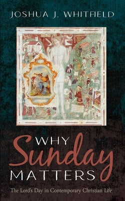 Why Sunday Matters by Whitfield, Joshua J.