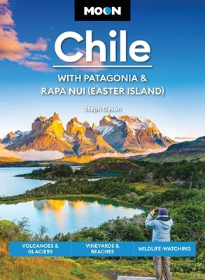 Moon Chile: With Patagonia & Rapa Nui (Easter Island): Volcanoes & Glaciers, Vineyards & Beaches, Wildlife-Watching by Dyson, Steph