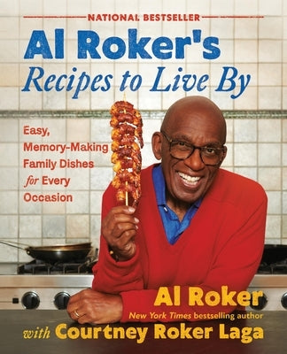 Al Roker's Recipes to Live by: Easy, Memory-Making Family Dishes for Every Occasion by Roker, Al