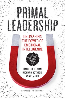Primal Leadership: Unleashing the Power of Emotional Intelligence by Goleman, Daniel