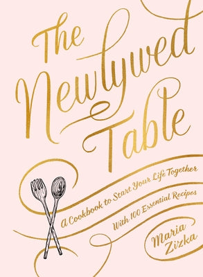 The Newlywed Table: A Cookbook to Start Your Life Together by Zizka, Maria