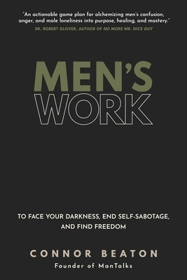 Men's Work: A Practical Guide to Face Your Darkness, End Self-Sabotage, and Find Freedom by Beaton, Connor