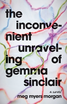 The Inconvenient Unraveling of Gemma Sinclair by Morgan, Meg Myers