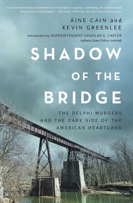 Shadow of the Bridge: The Delphi Murders and the Dark Side of the American Heartland by Cain, Ãine