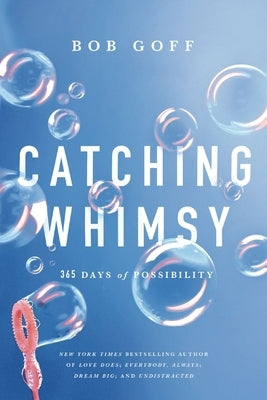 Catching Whimsy: 365 Days of Possibility (a Daily Devotional) by Goff, Bob