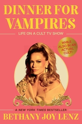 Dinner for Vampires: Life on a Cult TV Show (While Also in an Actual Cult!) by Lenz, Bethany Joy