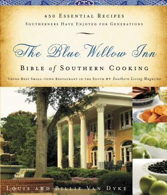 The Blue Willow Inn Bible of Southern Cooking: 450 Essential Recipes Southerners Have Enjoyed for Generations (a Cookbook) by Van Dyke, Louis