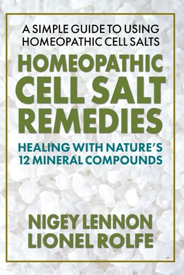 Homeopathic Cell Salt Remedies: Healing with Nature's Twelve Mineral Compounds by Lennon, Nigey