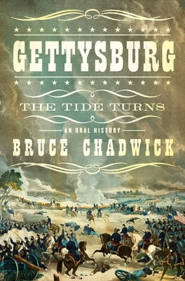 Gettysburg: The Tide Turns: An Oral History by Chadwick, Bruce