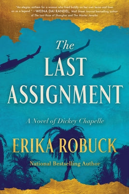 The Last Assignment: A Novel of Dickey Chapelle by Robuck, Erika