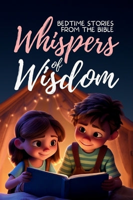 Whispers of Wisdom: Bedtime Stories from the Bible - Inspirational Tales for Kids, Christian Children's Books, Moral Lessons, Faith, and Family Devoti by Ecker, Gerard