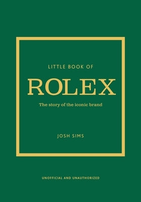 Little Book of Rolex: The Story Behind the Iconic Brand by Sims, Josh