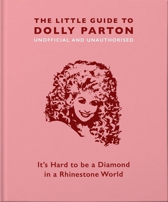 The Little Guide to Dolly Parton: It's Hard to Be a Diamond in a Rhinestone World by Hippo! Orange