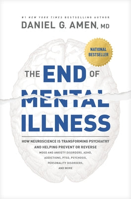 The End of Mental Illness: How Neuroscience Is Transforming Psychiatry and Helping Prevent or Reverse Mood and Anxiety Disorders, Adhd, Addictions, Pt by Amen MD Daniel G.