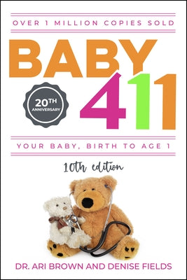 Baby 411: Your Baby, Birth to Age 1! Everything You Wanted to Know But Were Afraid to Ask about Your Newborn: Breastfeeding, Weaning, Calming a Fussy by Brown, Ari