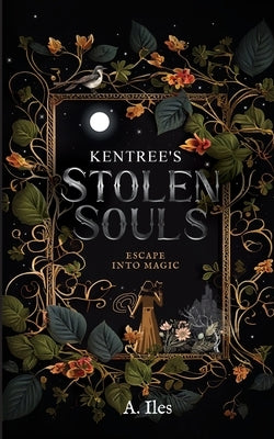 Kentree's Stolen Souls: Escape into Magic by Iles, A.