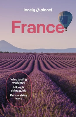 Lonely Planet France: Detailed Itineraries Travel Like a Local Insider Tips Covers Paris, Brittany, the Loire, Champagne, the French Alps, Provence an by Williams, Nicola