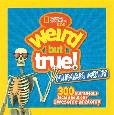 Weird But True! Human Body: 300 Outrageous Facts about Your Awesome Anatomy by National Geographic Kids