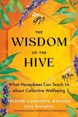 The Wisdom of the Hive: What Honeybees Can Teach Us about Collective Wellbeing by Johnson, Michelle Cassandra