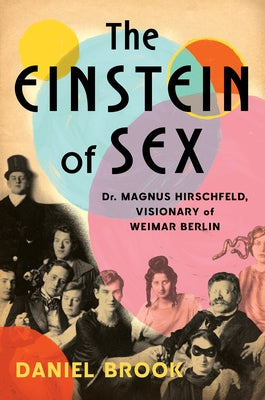 The Einstein of Sex: Dr. Magnus Hirschfeld, Visionary of Weimar Berlin by Brook, Daniel