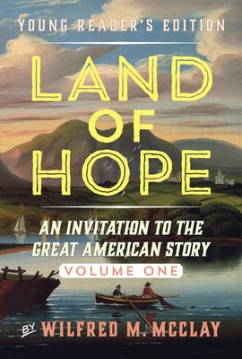 Land of Hope Young Reader's Edition: An Invitation to the Great American Story Volume 1 by McClay, Wilfred M.
