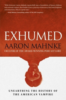 Exhumed: Unearthing the History of the American Vampire by Mahnke, Aaron
