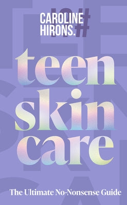 Teen Skincare: The Ultimate No Nonsense Guide by Hirons, Caroline