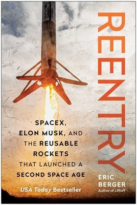 Reentry: Spacex, Elon Musk, and the Reusable Rockets That Launched a Second Space Age by Berger, Eric