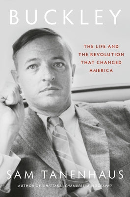 Buckley: The Life and the Revolution That Changed America by Tanenhaus, Sam