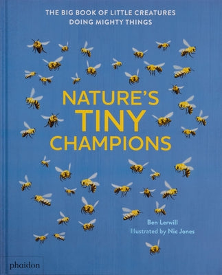 Nature's Tiny Champions: The Big Book of Little Creatures Doing Mighty Things by Lerwill, Ben